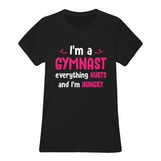 I'M A GYMNAST EVERYTHING HURTS AND I'M HUNGRY